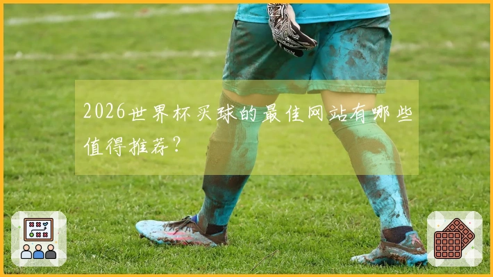 2026世界杯买球的最佳网站有哪些值得推荐？