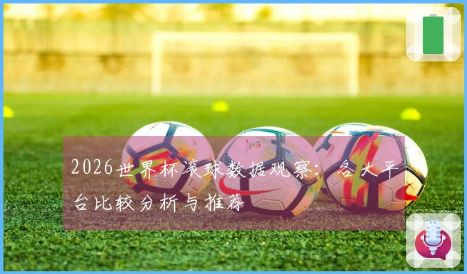 2026世界杯滚球数据观察：各大平台比较分析与推荐