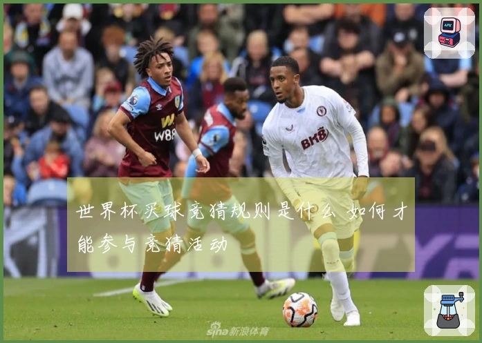 世界杯买球竞猜规则是什么 如何才能参与竞猜活动
