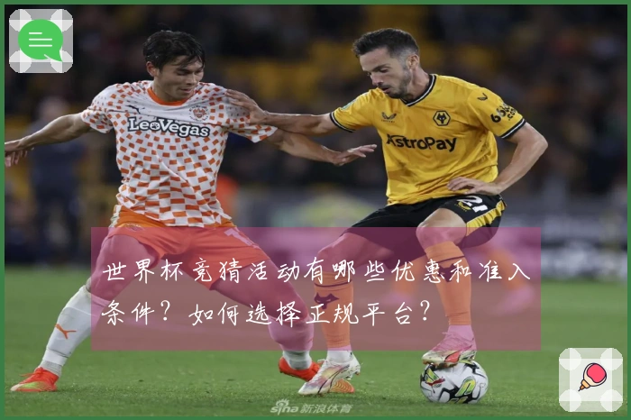 世界杯竞猜活动有哪些优惠和准入条件？如何选择正规平台？